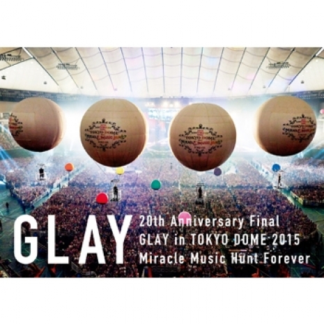 20th Anniversary Final GLAY in TOKYO DOME 2015 Miracle Music Hunt Forever
