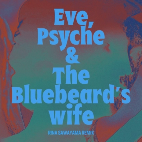 Eve, Psyche & the Bluebeard’s wife (Rina Sawayama Remix)