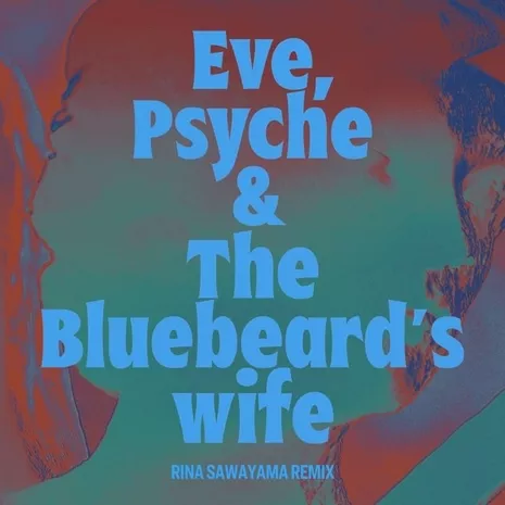 Eve, Psyche & the Bluebeard’s wife (Rina Sawayama Remix)