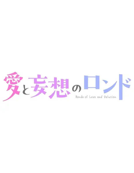 Рондо любви и заблуждения / Rondo of Love and Delusion /  愛と妄想のロンド