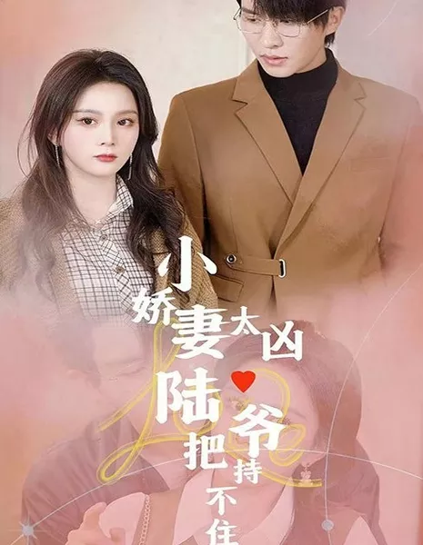 Моя жена слишком жестока, и я больше не могу это терпеть / Xiao Jiao Qi Tai Xiong Lu Ye Ba Chi Bu Zhu Le  /  小娇妻太凶陆爷把持不住了