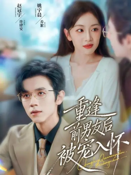 Дорама Снова в объятиях бывшего парня / Chong Feng Qian Nan You Hou, Bei Chong Ru Huai /  重逢前男友后，被宠入怀