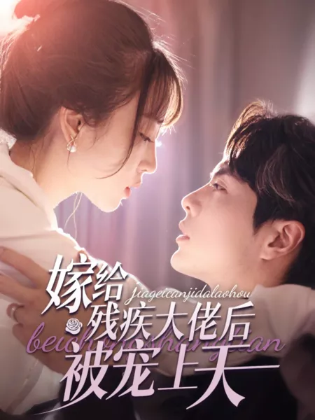 Дорама Jia Gei Can Ji Da Lao Hou Bei Chong Shang Tian  /  嫁给残疾大佬后被宠上天