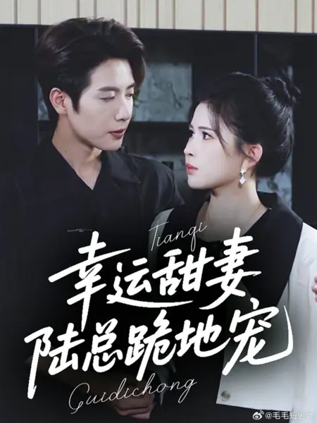 Дорама Xing Yun Tian Qi, Lu Zong Gui Di Chong /  幸运甜妻，陆总跪地宠