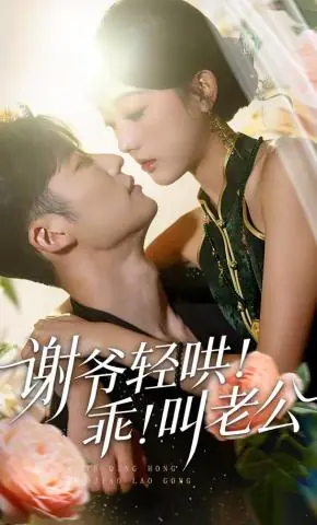 Дорама Нежные уговоры / Master Xie Coaxes Gently! Good! Call Me Husband / 谢爷轻哄！乖！叫老公 / Xie Ye Qing Hong! Guai! Jiao Lao Gong